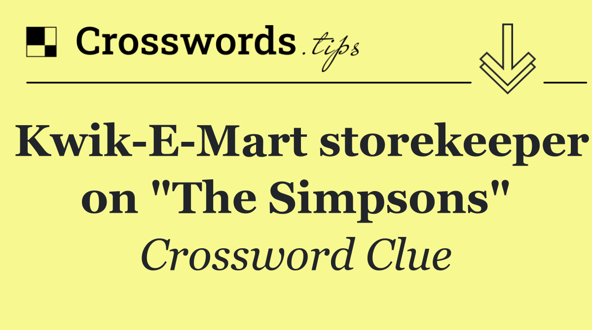 Kwik E Mart storekeeper on "The Simpsons"