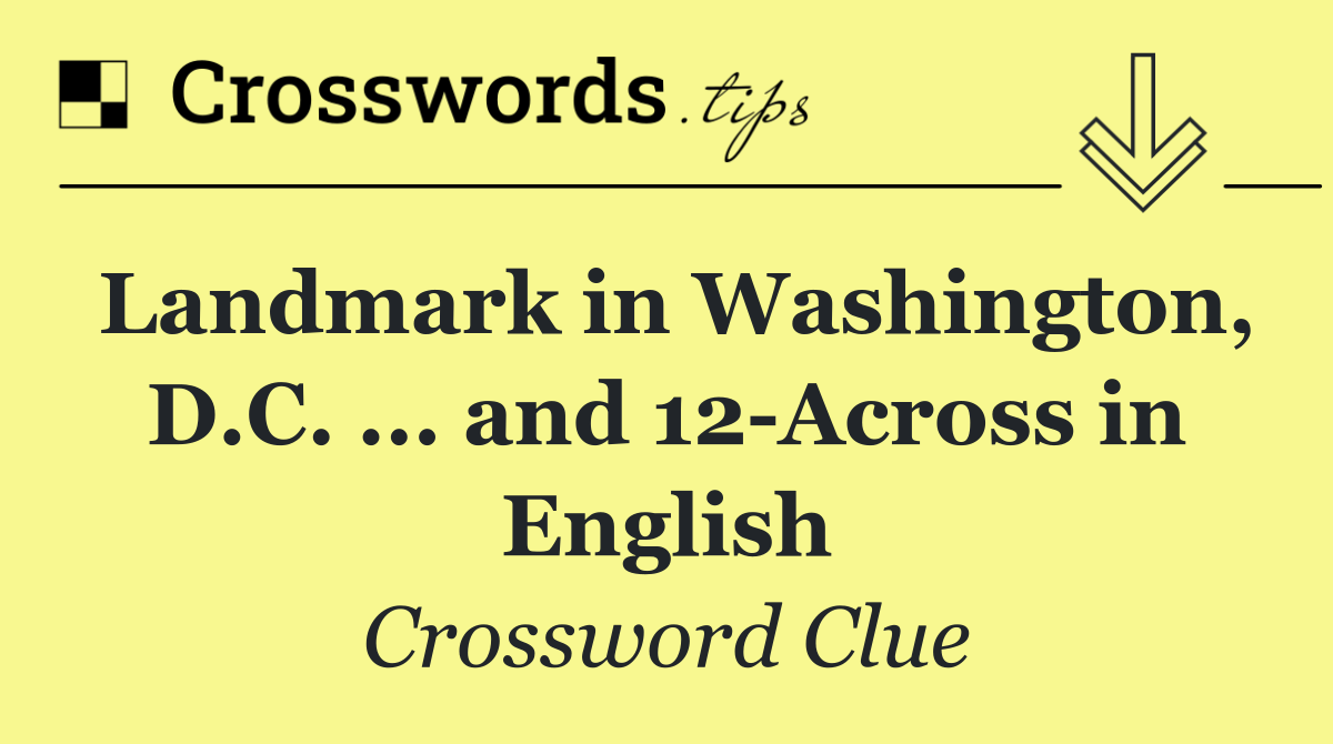 Landmark in Washington, D.C. ... and 12 Across in English