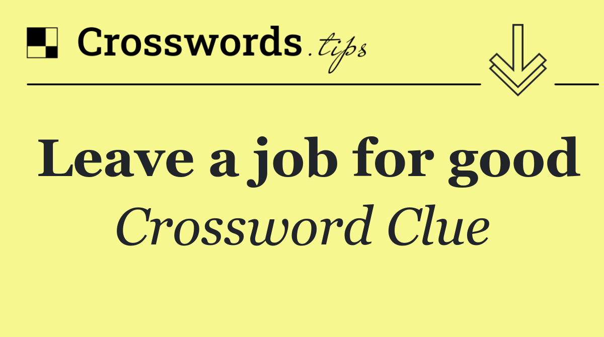 Leave a job for good