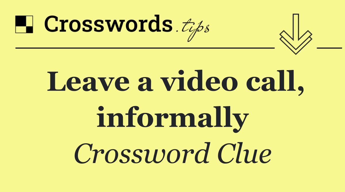 Leave a video call, informally