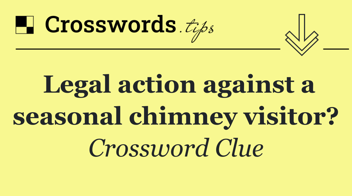 Legal action against a seasonal chimney visitor?