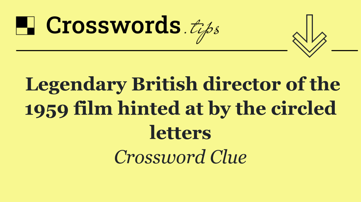 Legendary British director of the 1959 film hinted at by the circled letters