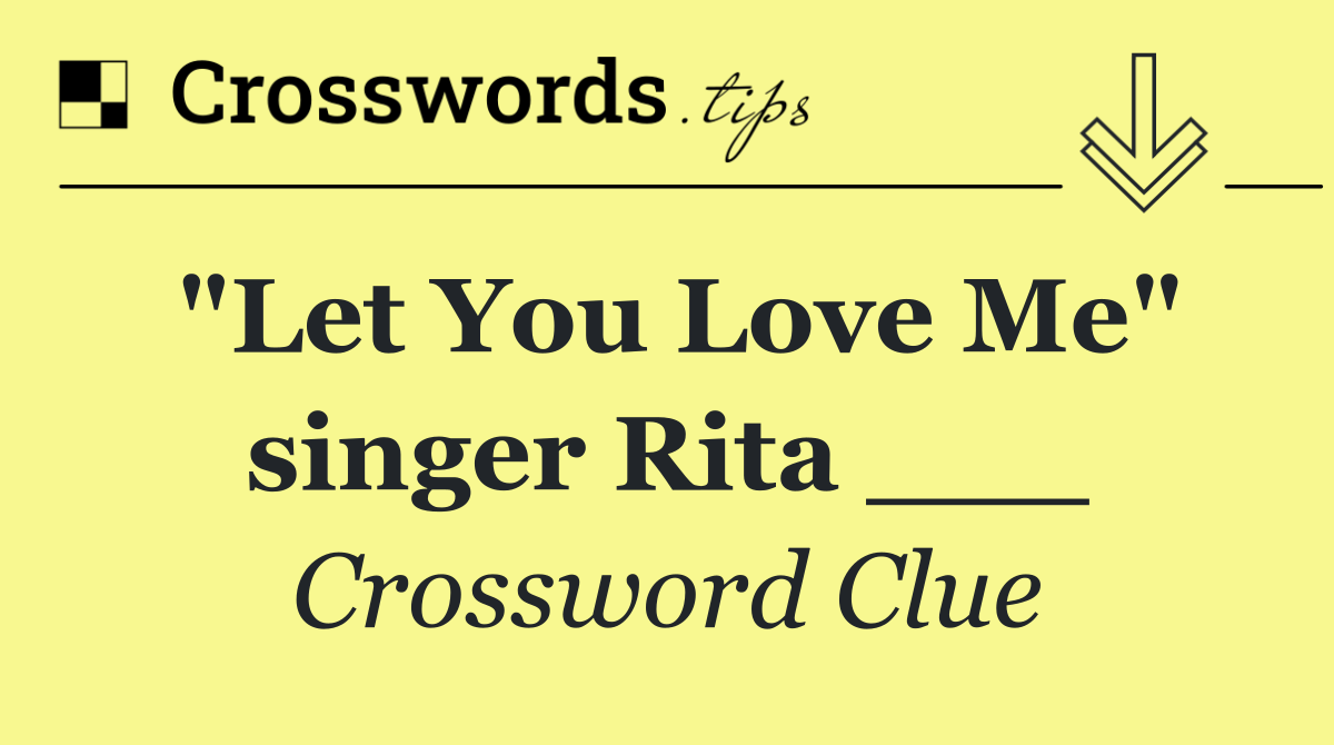 "Let You Love Me" singer Rita ___