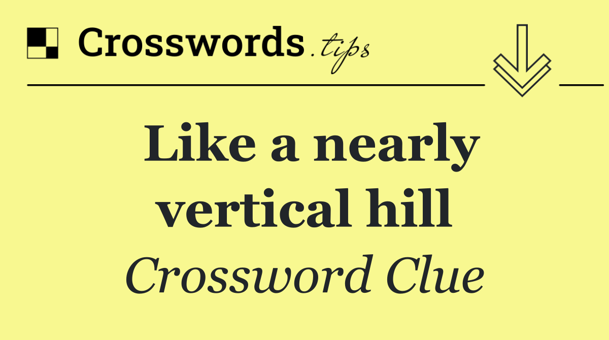 Like a nearly vertical hill