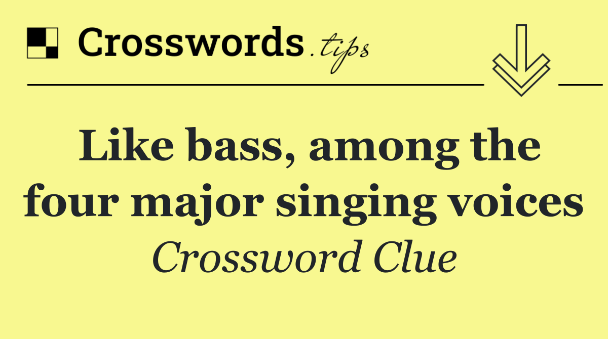 Like bass, among the four major singing voices