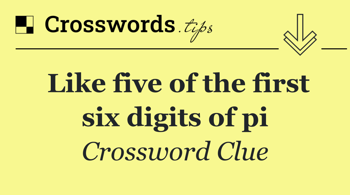 Like five of the first six digits of pi