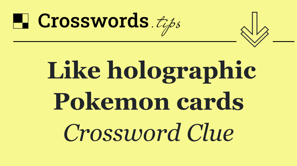 Like holographic Pokemon cards