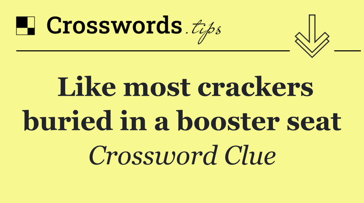 Like most crackers buried in a booster seat