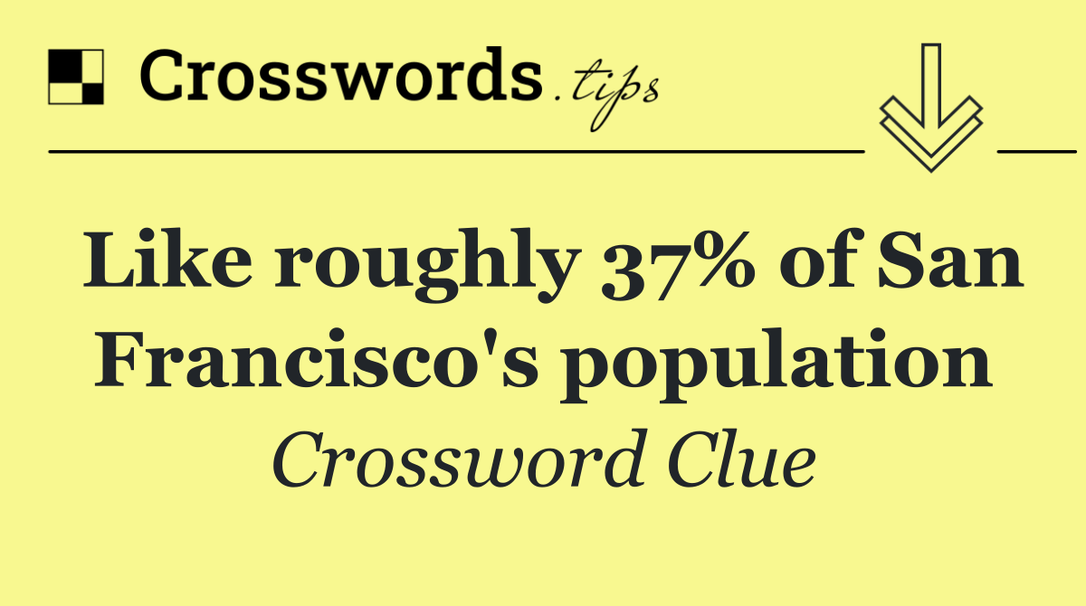 Like roughly 37% of San Francisco's population