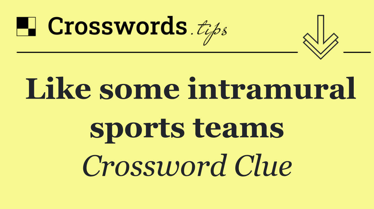 Like some intramural sports teams
