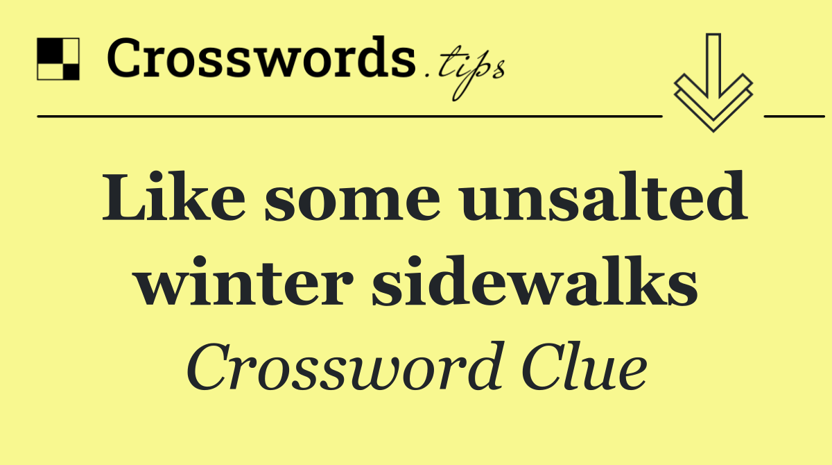 Like some unsalted winter sidewalks