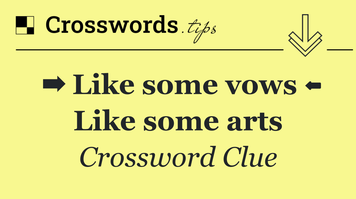 ➡️ Like some vows ⬅️ Like some arts