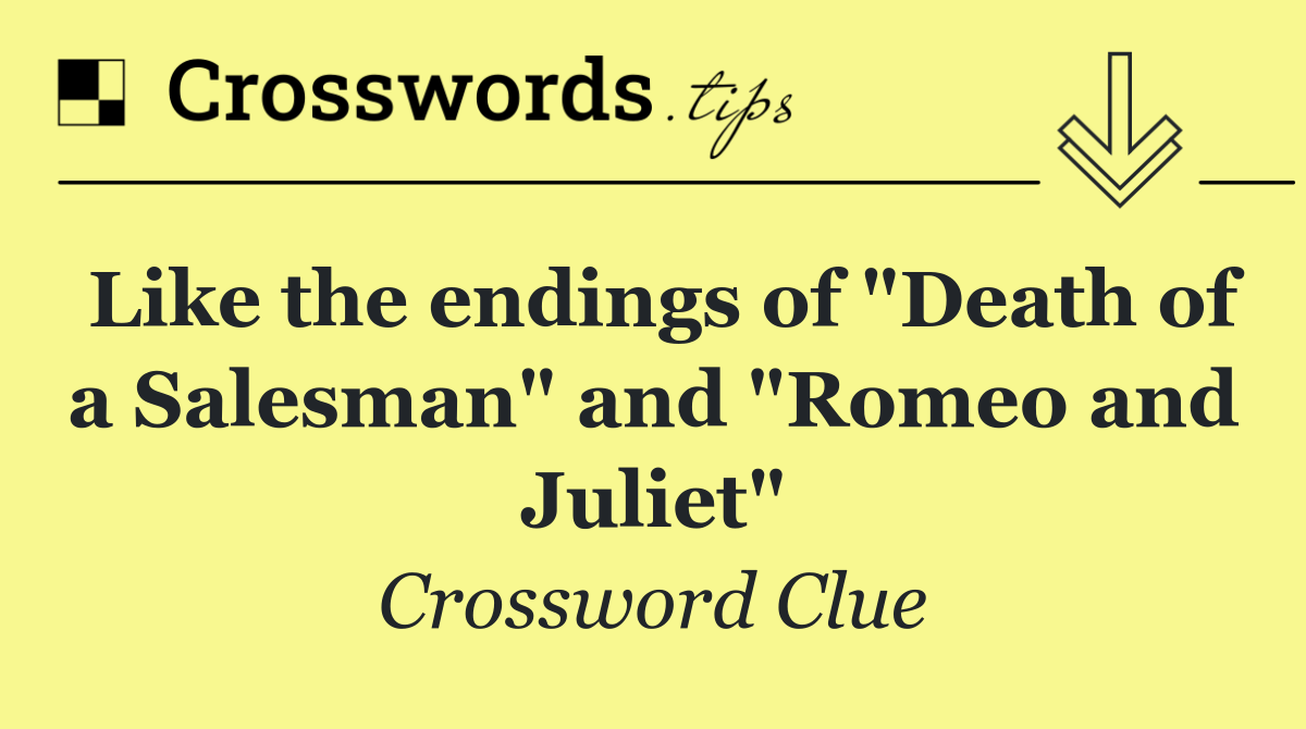Like the endings of "Death of a Salesman" and "Romeo and Juliet"