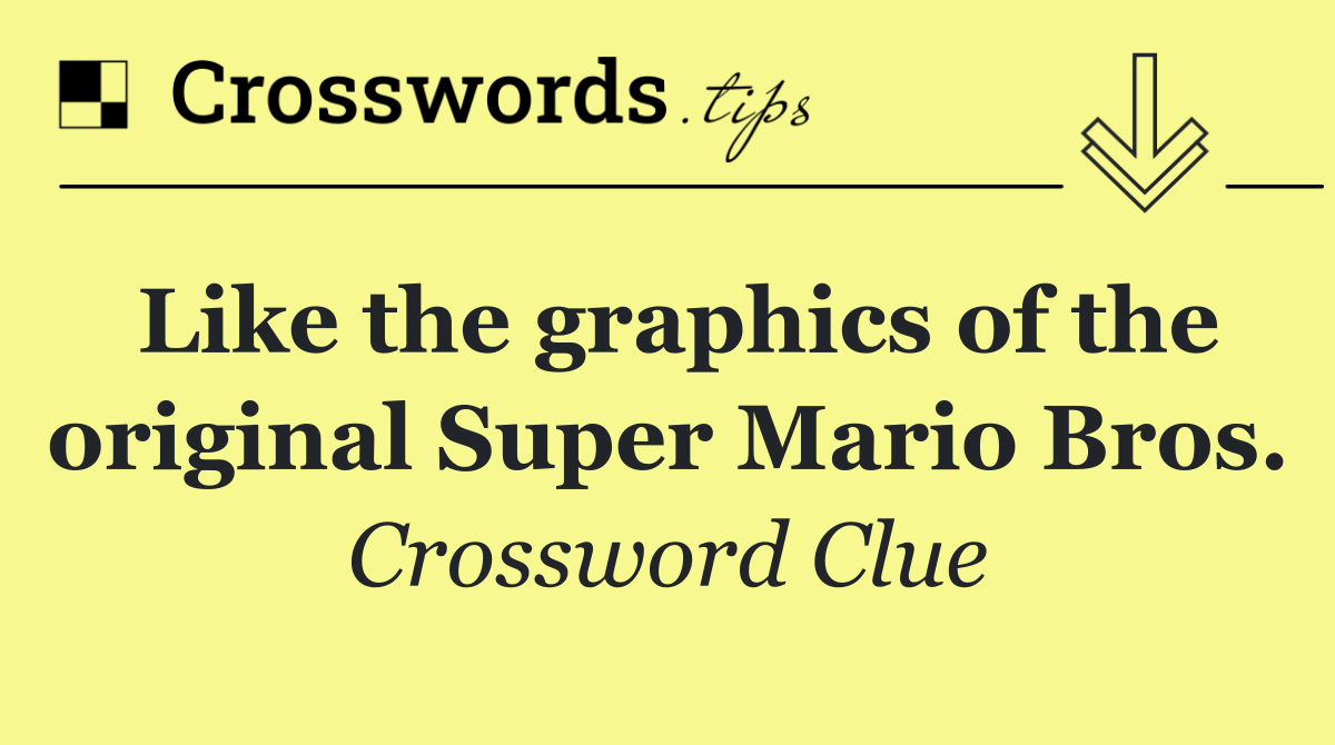 Like the graphics of the original Super Mario Bros.
