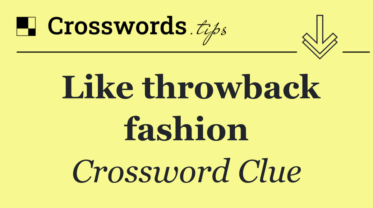 Like throwback fashion