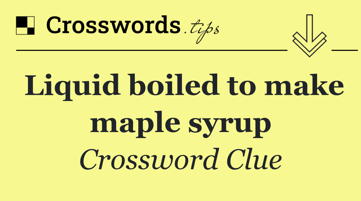 Liquid boiled to make maple syrup