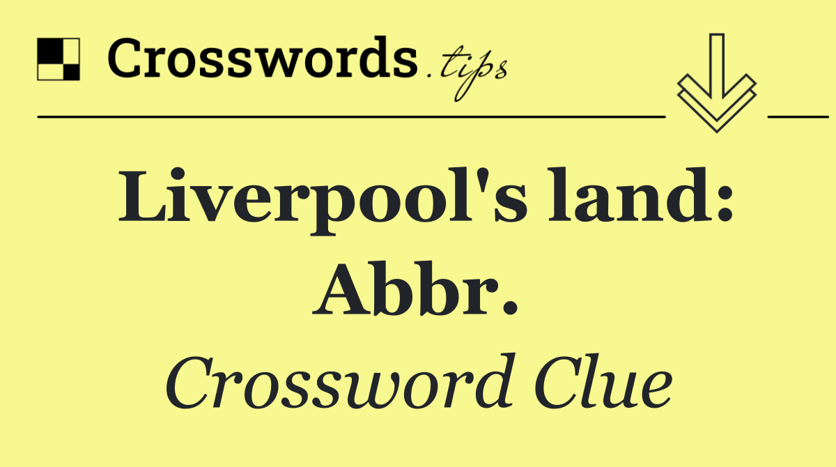 Liverpool's land: Abbr.