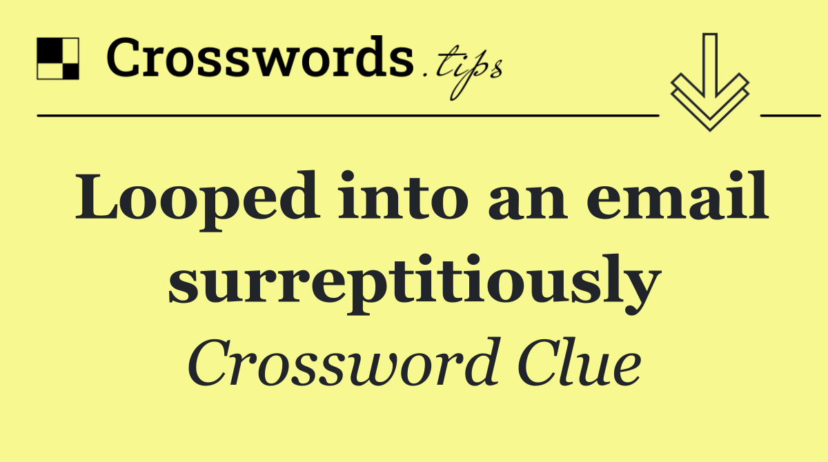 Looped into an email surreptitiously