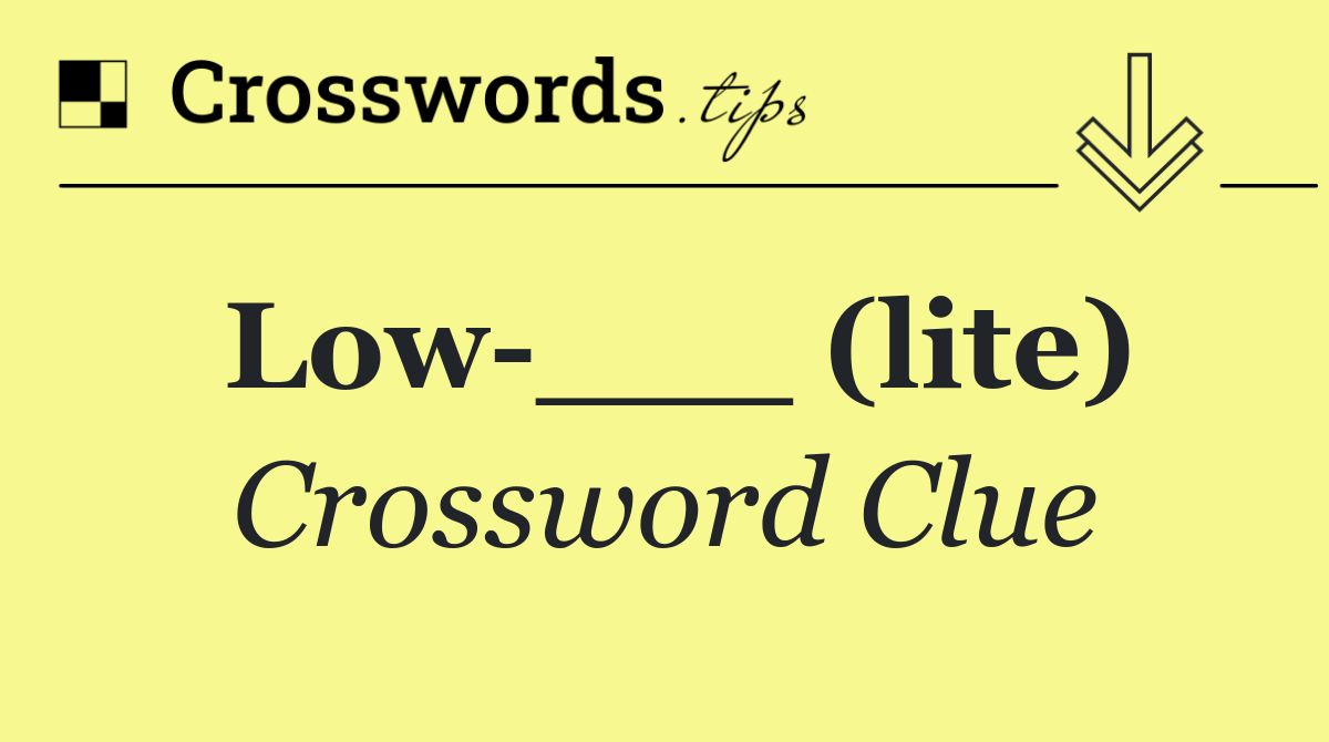 Low ___ (lite)