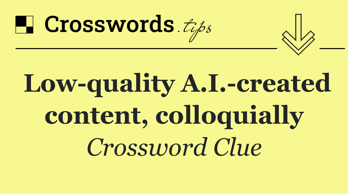 Low quality A.I. created content, colloquially