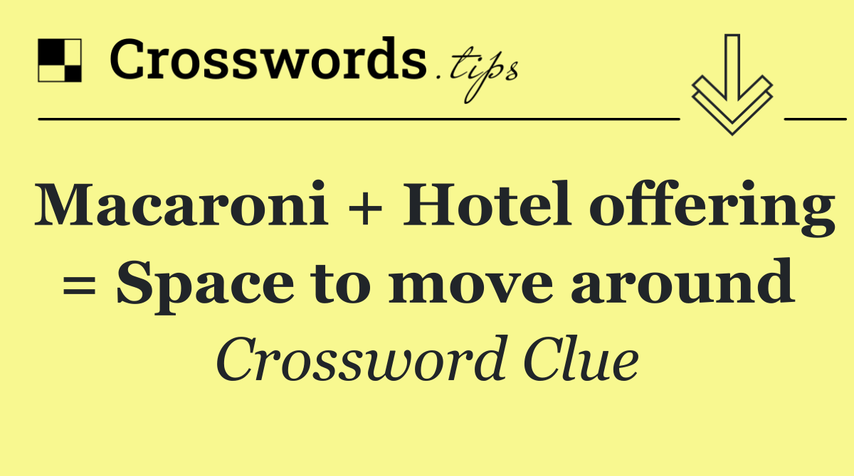 Macaroni + Hotel offering = Space to move around