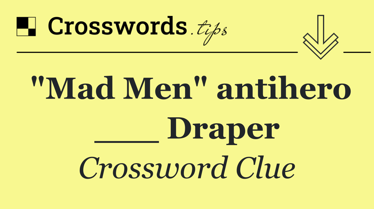 "Mad Men" antihero ___ Draper