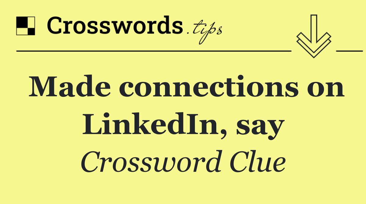 Made connections on LinkedIn, say