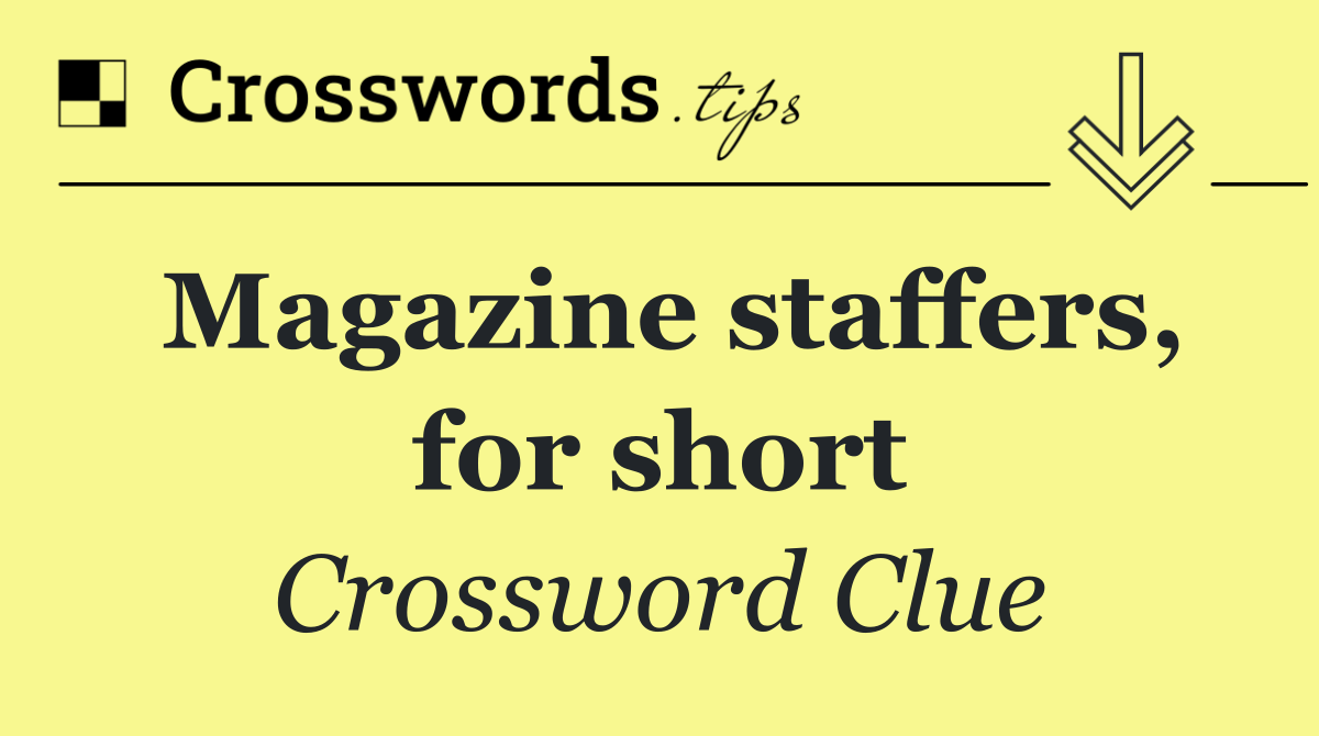 Magazine staffers, for short
