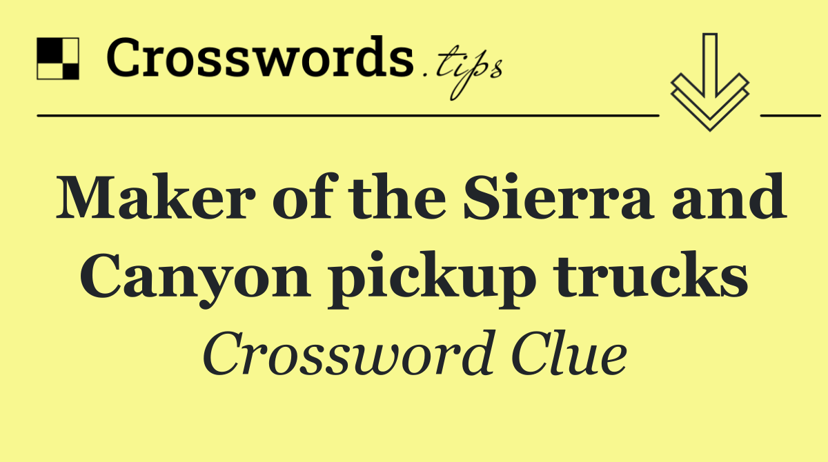 Maker of the Sierra and Canyon pickup trucks