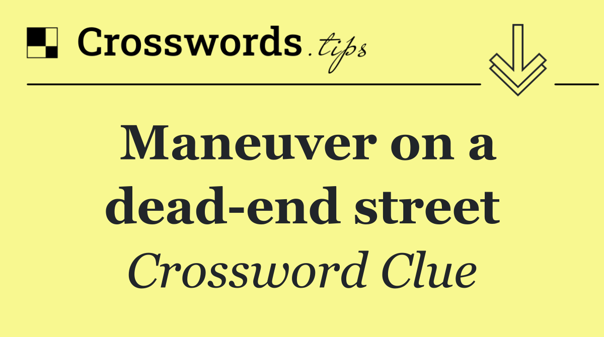 Maneuver on a dead end street