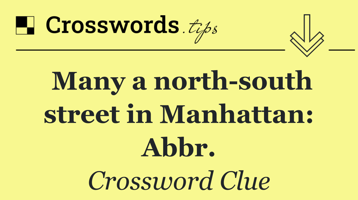 Many a north south street in Manhattan: Abbr.