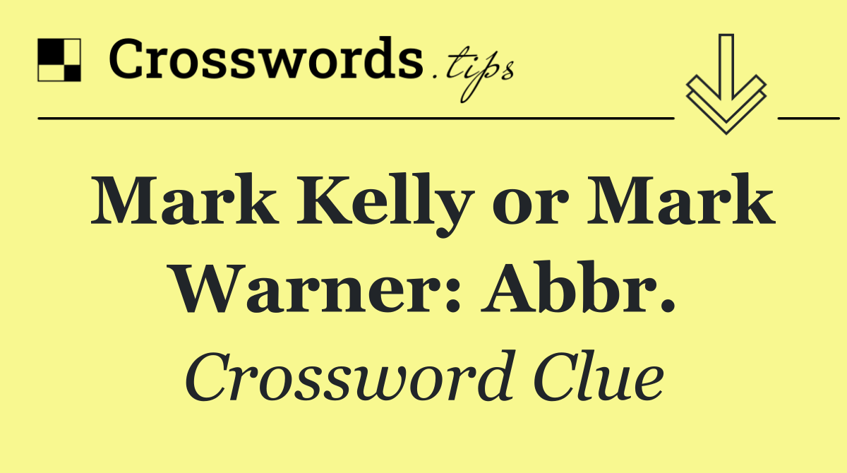 Mark Kelly or Mark Warner: Abbr.
