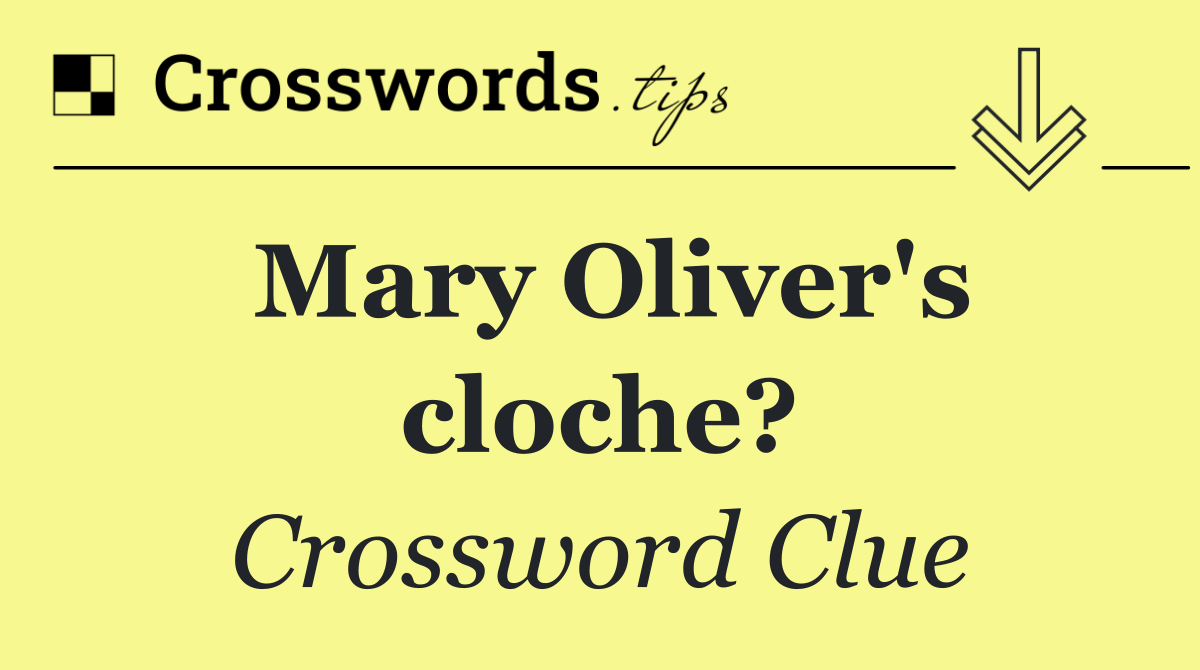 Mary Oliver's cloche?