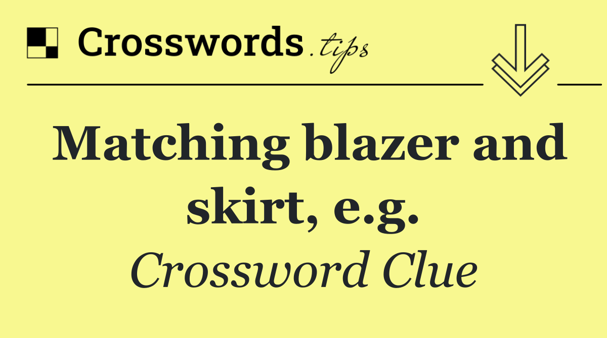 Matching blazer and skirt, e.g.
