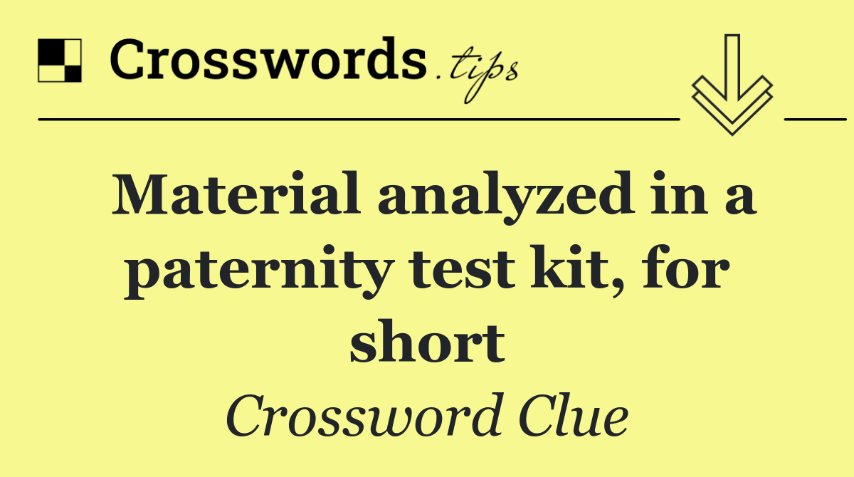 Material analyzed in a paternity test kit, for short