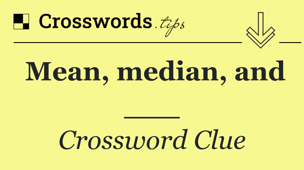 Mean, median, and ___