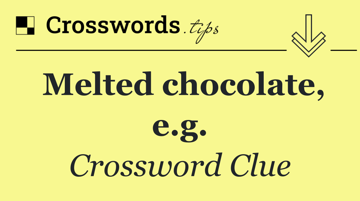 Melted chocolate, e.g.
