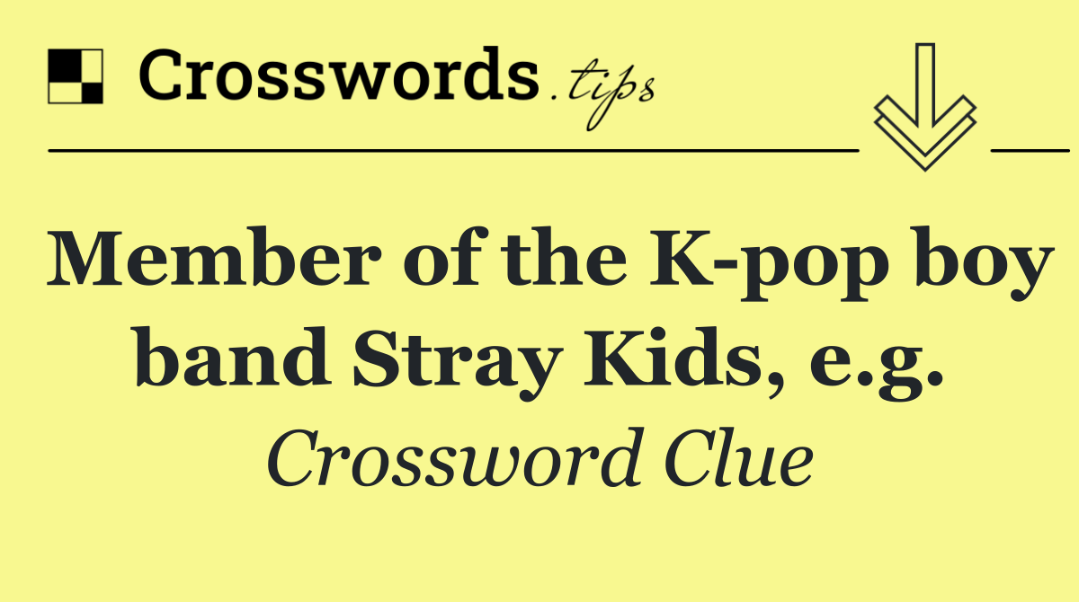 Member of the K pop boy band Stray Kids, e.g.
