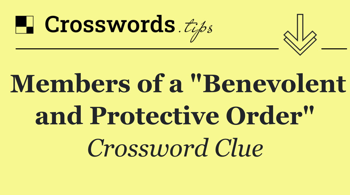 Members of a "Benevolent and Protective Order"