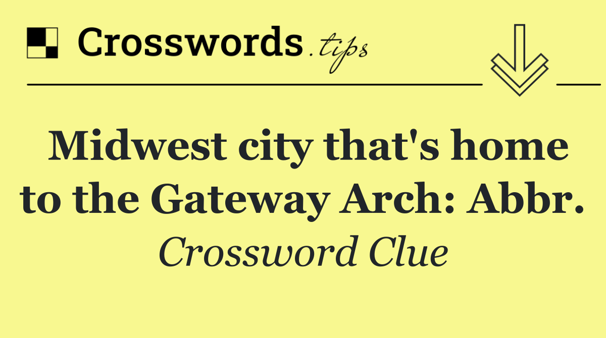 Midwest city that's home to the Gateway Arch: Abbr.