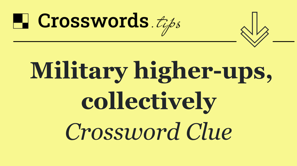 Military higher ups, collectively