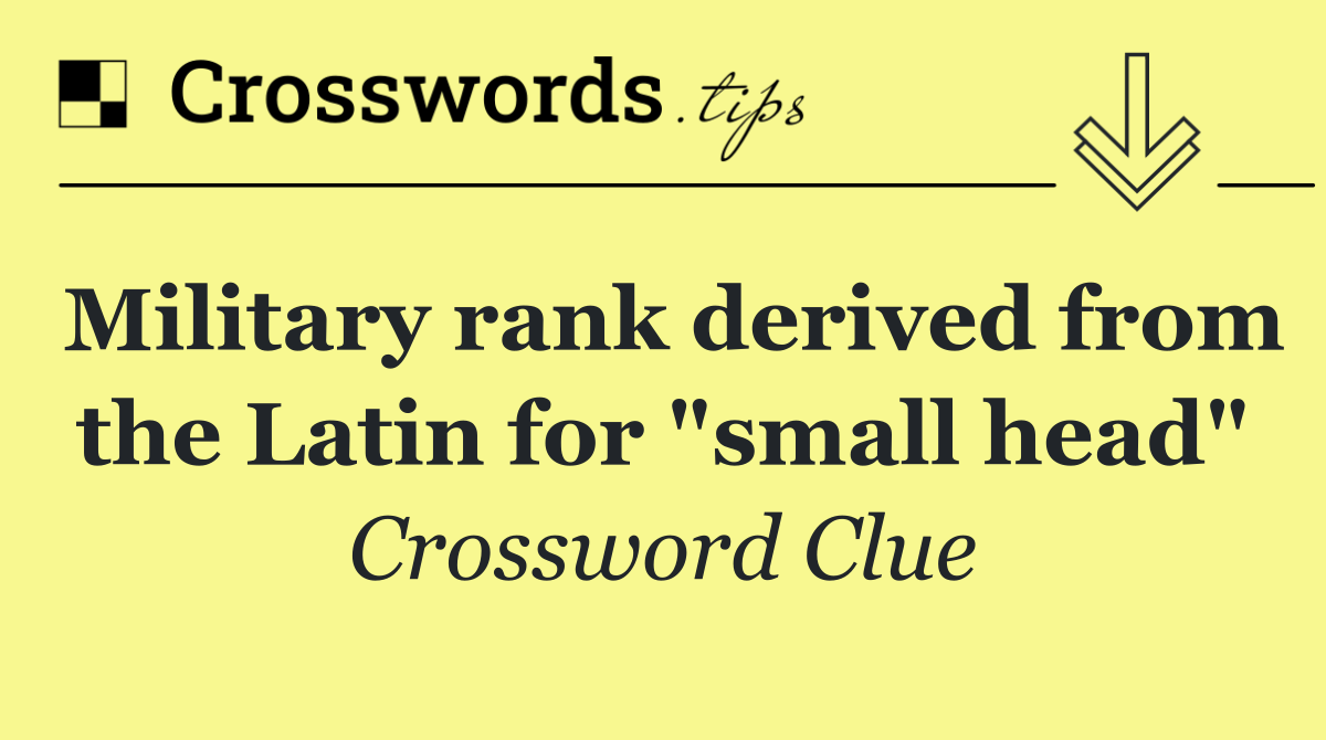 Military rank derived from the Latin for "small head"