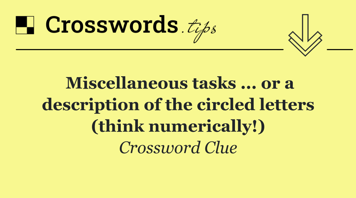 Miscellaneous tasks ... or a description of the circled letters (think numerically!)