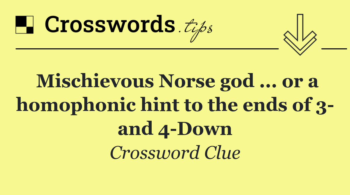 Mischievous Norse god ... or a homophonic hint to the ends of 3  and 4 Down