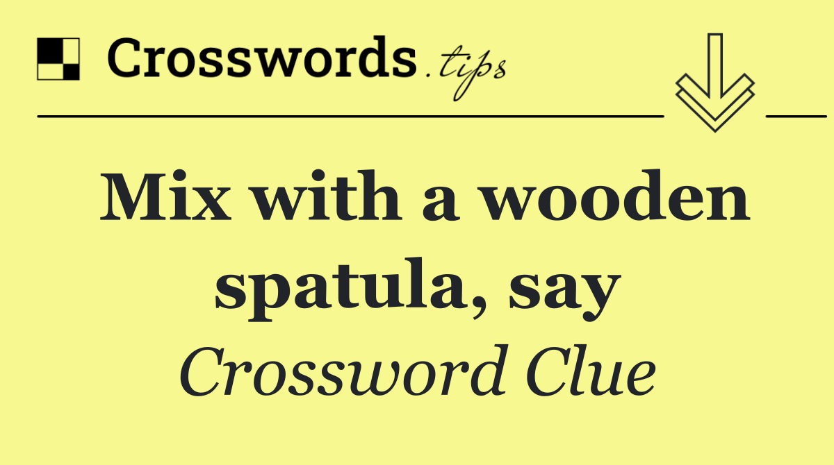 Mix with a wooden spatula, say