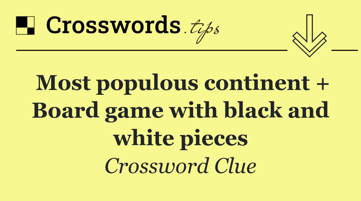 Most populous continent + Board game with black and white pieces