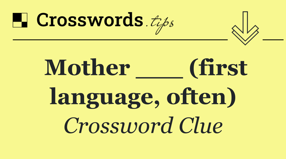 Mother ___ (first language, often)