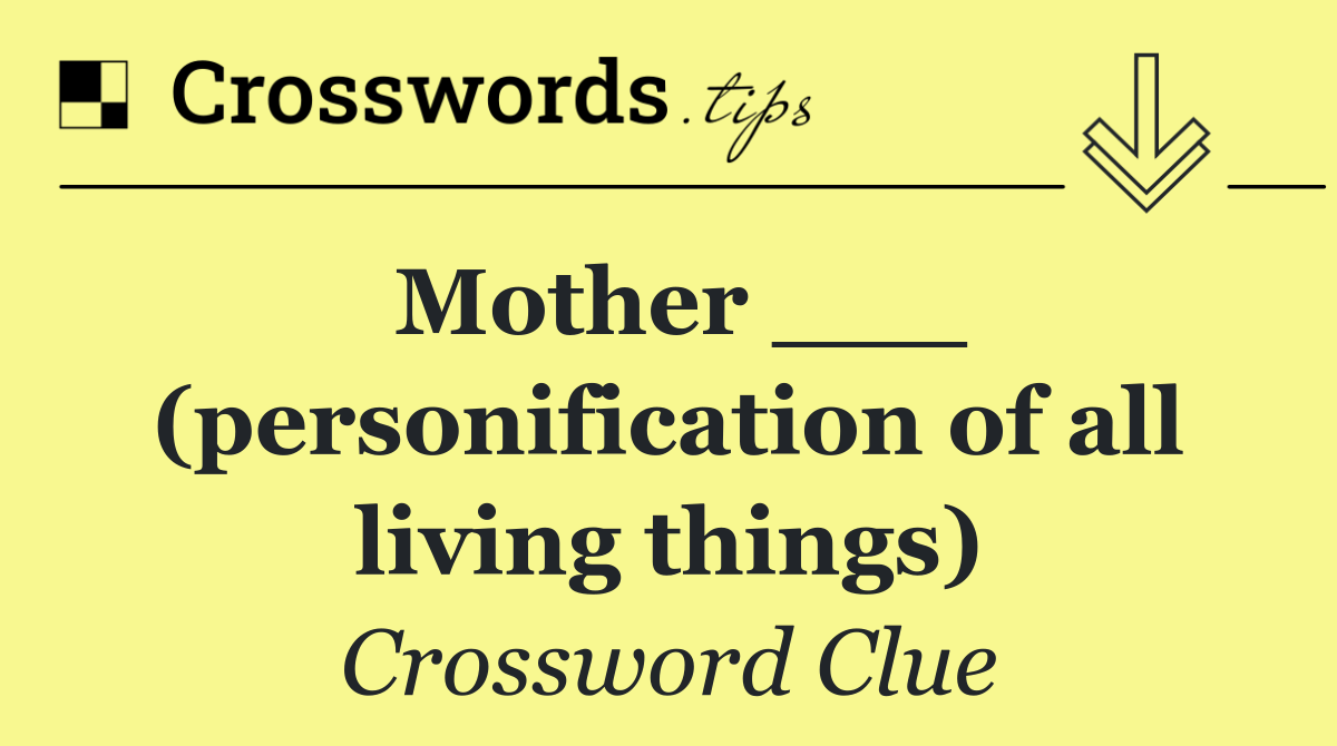 Mother ___ (personification of all living things)