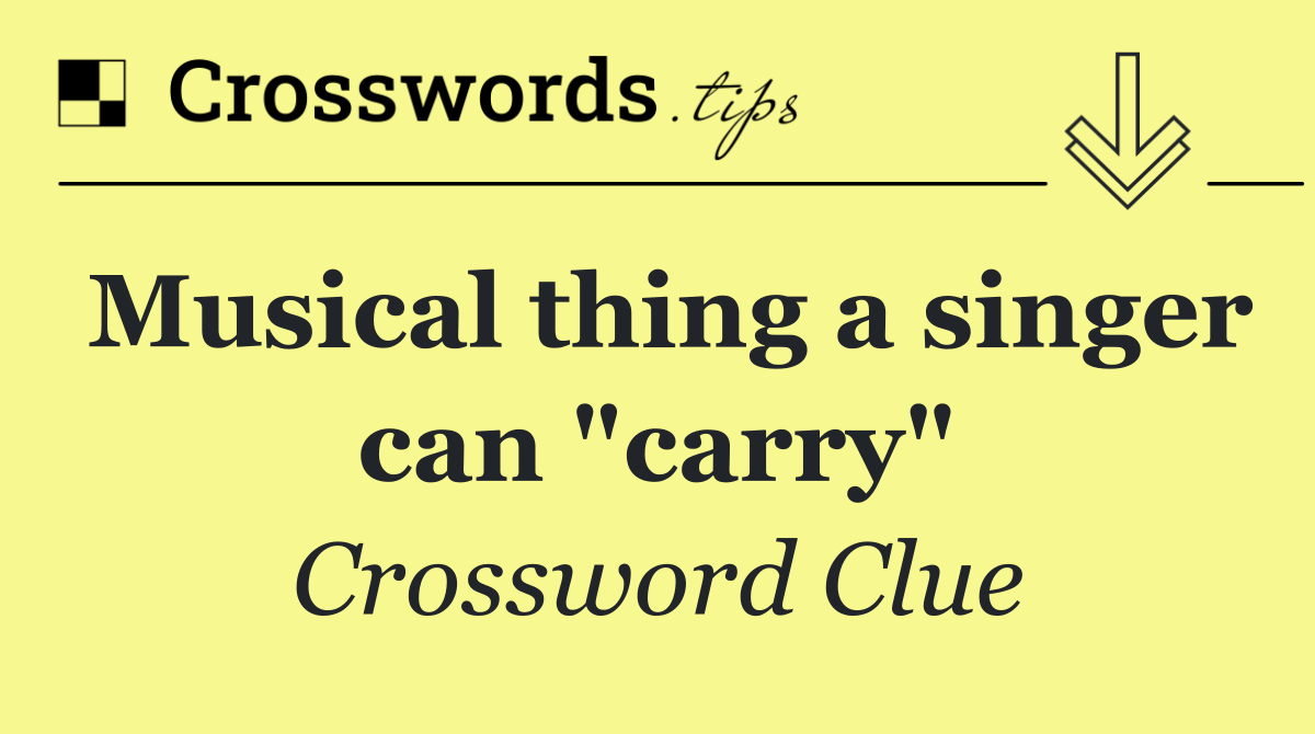 Musical thing a singer can "carry"