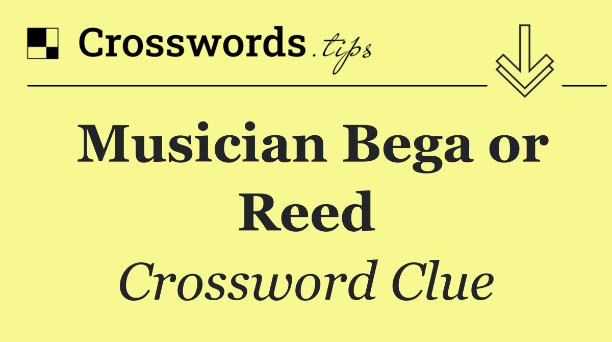 Musician Bega or Reed